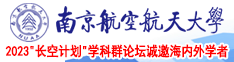 美女的鸡吧操啊操黄色网站南京航空航天大学2023“长空计划”学科群论坛诚邀海内外学者